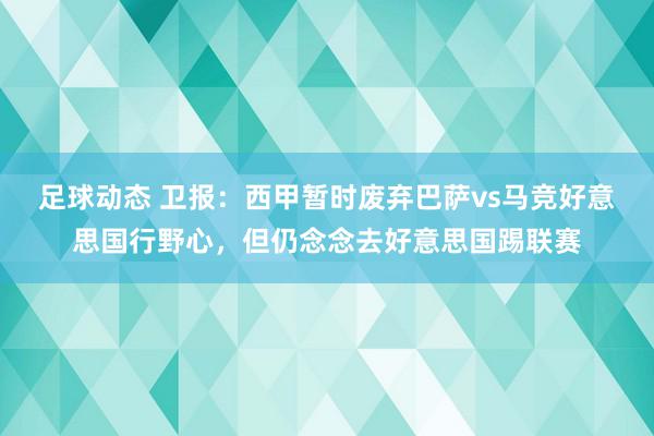 足球动态 卫报：西甲暂时废弃巴萨vs马竞好意思国行野心，但仍念念去好意思国踢联赛