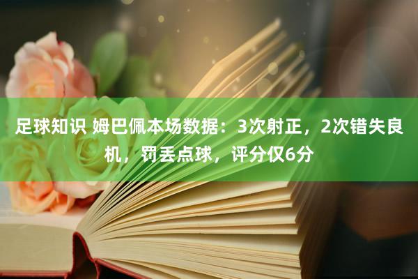 足球知识 姆巴佩本场数据：3次射正，2次错失良机，罚丢点球，评分仅6分