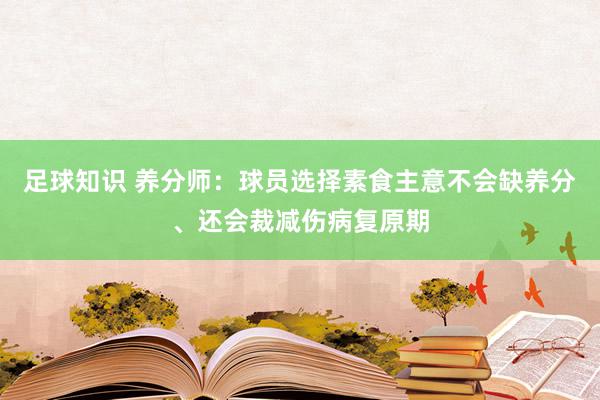 足球知识 养分师：球员选择素食主意不会缺养分、还会裁减伤病复原期