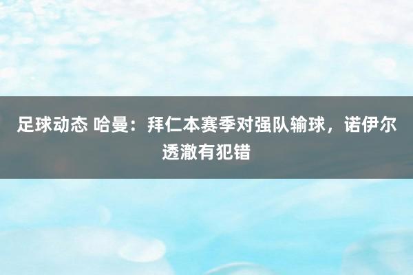 足球动态 哈曼：拜仁本赛季对强队输球，诺伊尔透澈有犯错