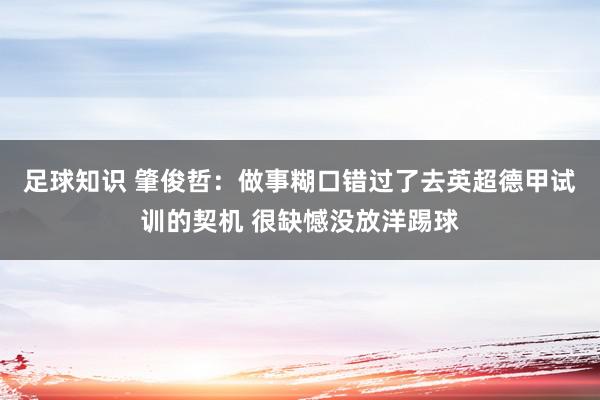 足球知识 肇俊哲：做事糊口错过了去英超德甲试训的契机 很缺憾没放洋踢球